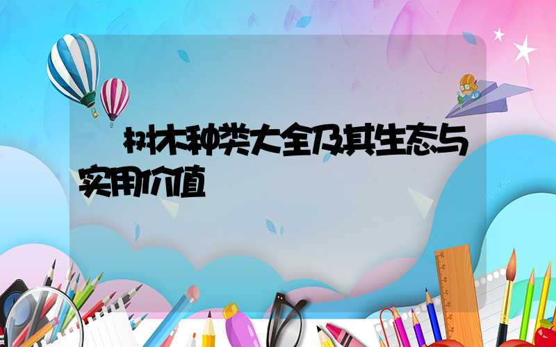 树木种类大全及其生态与实用价值